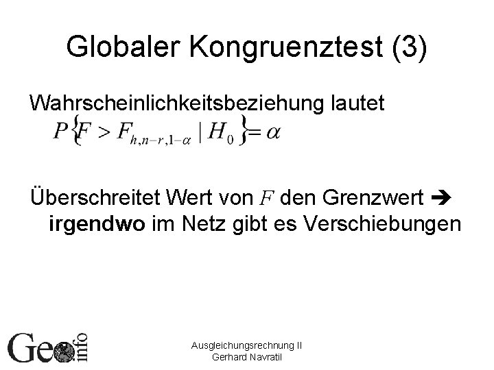 Globaler Kongruenztest (3) Wahrscheinlichkeitsbeziehung lautet Überschreitet Wert von F den Grenzwert irgendwo im Netz