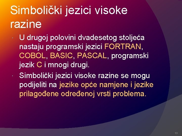 Simbolički jezici visoke razine U drugoj polovini dvadesetog stoljeća nastaju programski jezici FORTRAN, COBOL, Simbolički jezici visoke razine U drugoj polovini dvadesetog stoljeća nastaju programski jezici FORTRAN, COBOL,