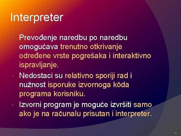 Interpreter Prevođenje naredbu po naredbu omogućava trenutno otkrivanje određene vrste pogrešaka i interaktivno ispravljanje. Interpreter Prevođenje naredbu po naredbu omogućava trenutno otkrivanje određene vrste pogrešaka i interaktivno ispravljanje.