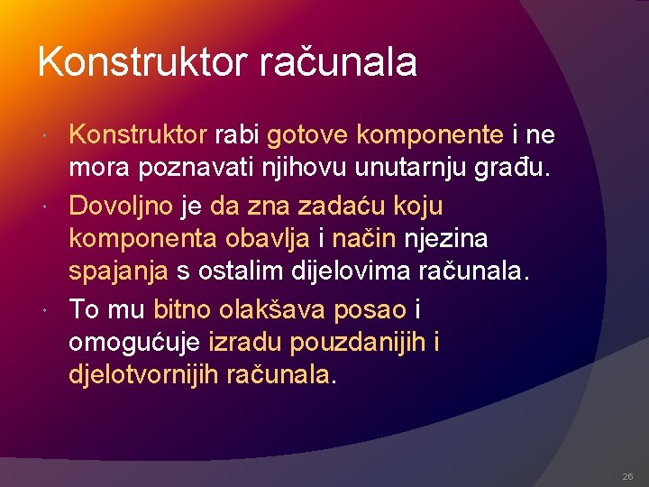 Konstruktor računala Konstruktor rabi gotove komponente i ne mora poznavati njihovu unutarnju građu. Dovoljno