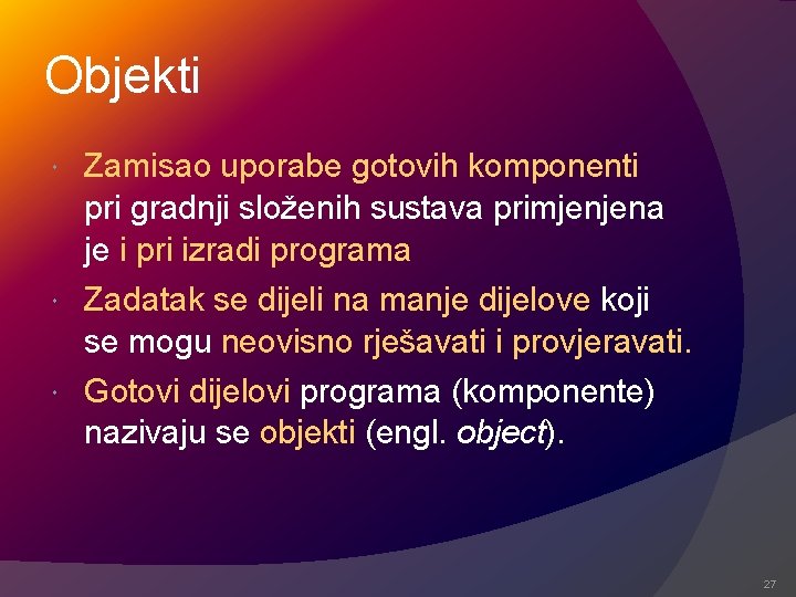 Objekti Zamisao uporabe gotovih komponenti pri gradnji složenih sustava primjenjena je i pri izradi