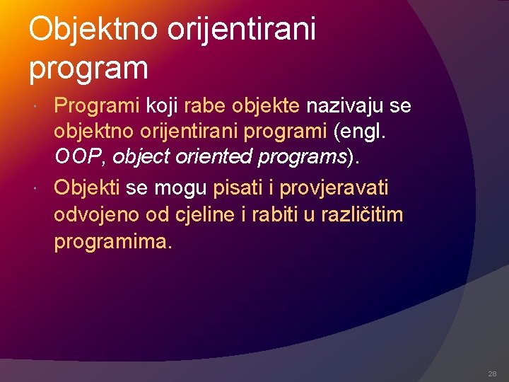 Objektno orijentirani program Programi koji rabe objekte nazivaju se objektno orijentirani programi (engl. OOP,