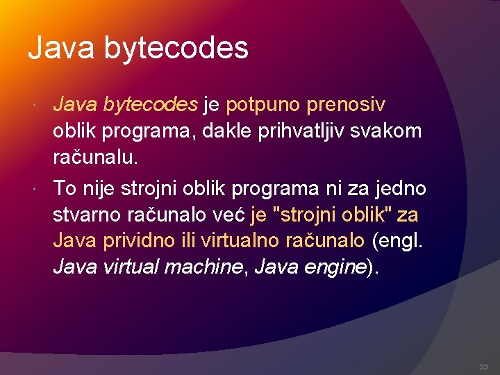 Java bytecodes je potpuno prenosiv oblik programa, dakle prihvatljiv svakom računalu. To nije strojni