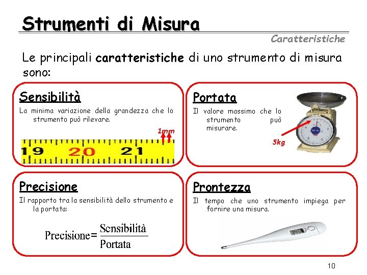 Strumenti di Misura Caratteristiche Le principali caratteristiche di uno strumento di misura sono: Sensibilità