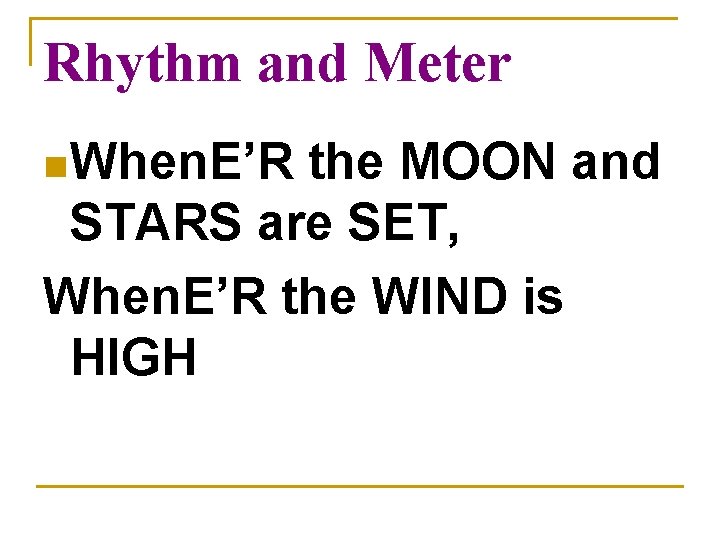 Rhythm and Meter n When. E’R the MOON and STARS are SET, When. E’R