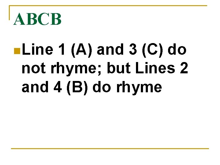 ABCB n Line 1 (A) and 3 (C) do not rhyme; but Lines 2