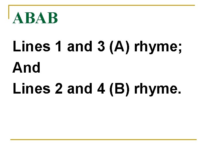 ABAB Lines 1 and 3 (A) rhyme; And Lines 2 and 4 (B) rhyme.