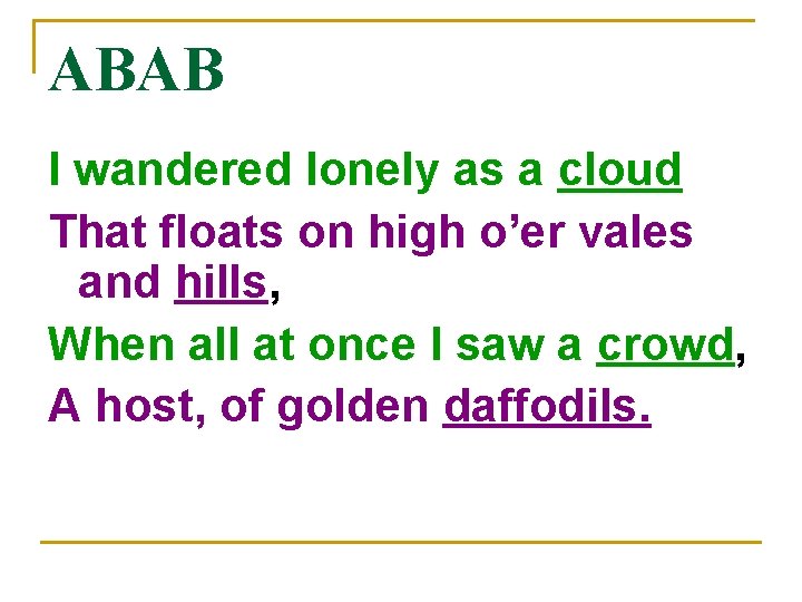 ABAB I wandered lonely as a cloud That floats on high o’er vales and