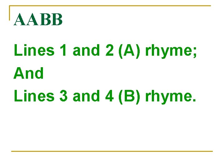 AABB Lines 1 and 2 (A) rhyme; And Lines 3 and 4 (B) rhyme.