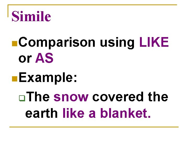 Simile n Comparison using LIKE or AS n Example: q. The snow covered the