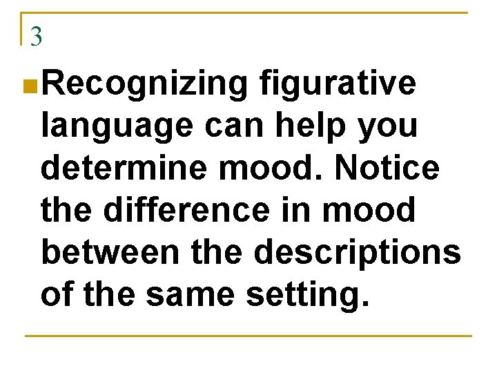 3 n Recognizing figurative language can help you determine mood. Notice the difference in 3 n Recognizing figurative language can help you determine mood. Notice the difference in