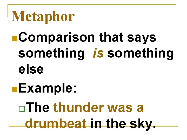 Metaphor n Comparison that says something is something else n Example: q. The thunder