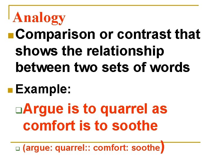 Analogy n Comparison or contrast that shows the relationship between two sets of words