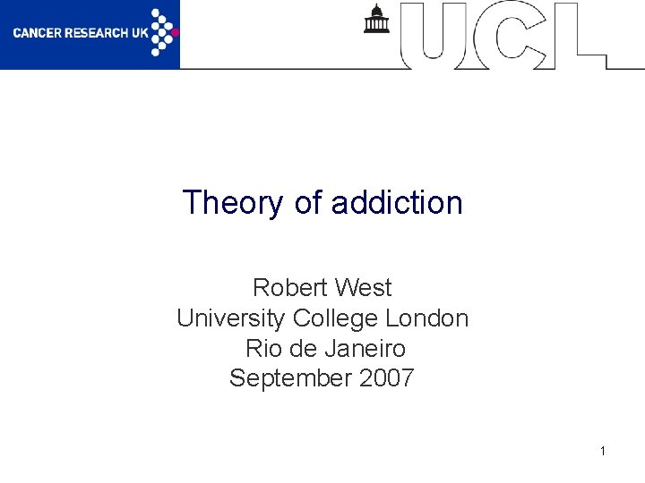 Theory of addiction Robert West University College London Rio de Janeiro September 2007 1