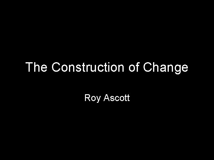 The Construction of Change Roy Ascott 