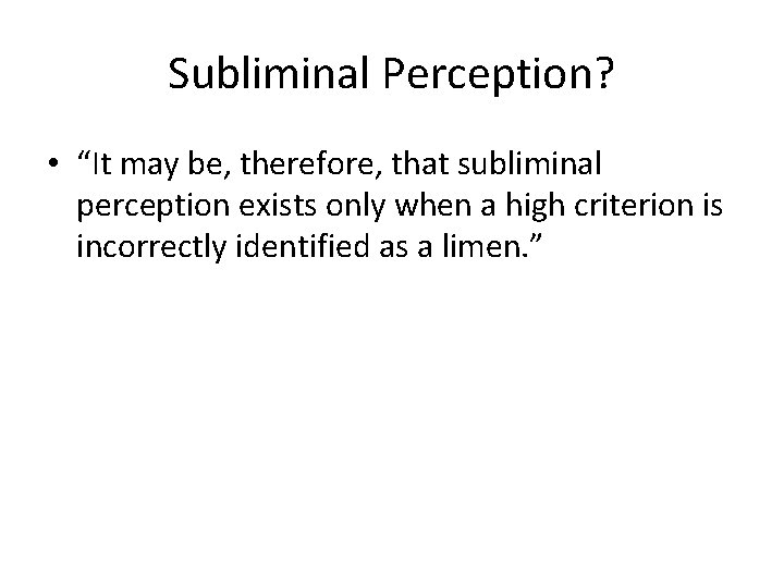Subliminal Perception? • “It may be, therefore, that subliminal perception exists only when a