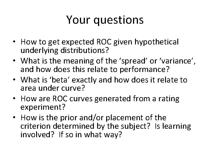 Your questions • How to get expected ROC given hypothetical underlying distributions? • What