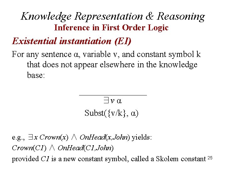 Knowledge Representation & Reasoning Inference in First Order Logic Existential instantiation (EI) For any