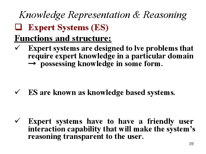Knowledge Representation & Reasoning q Expert Systems (ES) Functions and structure: ü Expert systems