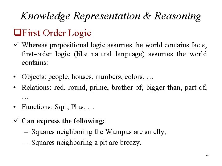 Knowledge Representation & Reasoning q. First Order Logic ü Whereas propositional logic assumes the