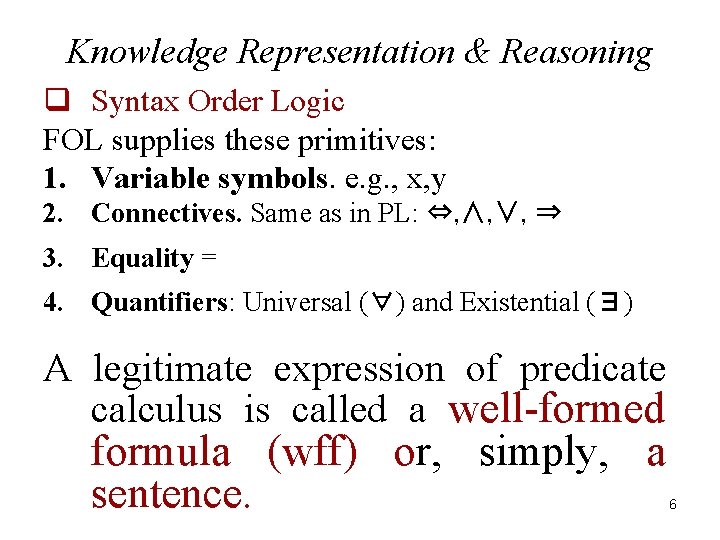 Knowledge Representation & Reasoning q Syntax Order Logic FOL supplies these primitives: 1. Variable