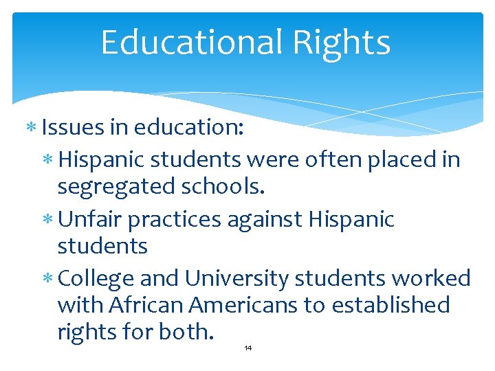 Educational Rights Issues in education: Hispanic students were often placed in segregated schools. Unfair