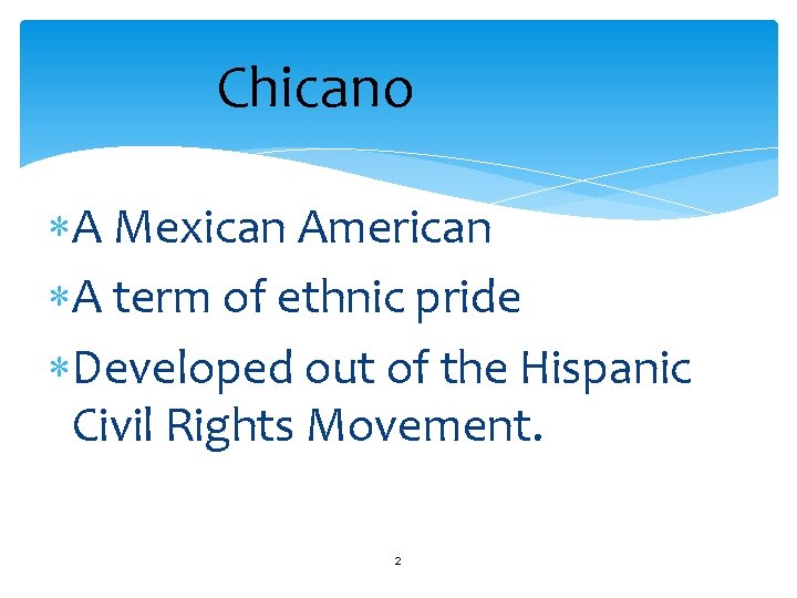 Chicano A Mexican American A term of ethnic pride Developed out of the Hispanic