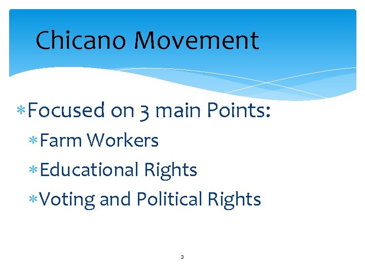Chicano Movement Focused on 3 main Points: Farm Workers Educational Rights Voting and Political