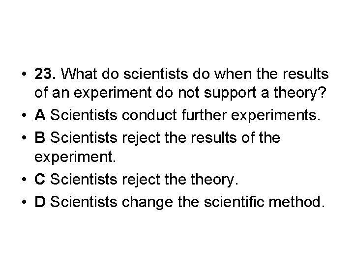  • 23. What do scientists do when the results of an experiment do