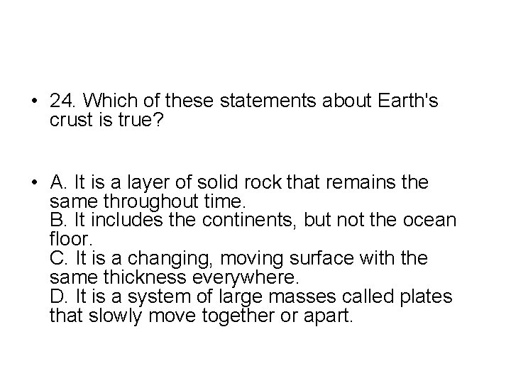  • 24. Which of these statements about Earth's crust is true? • A.