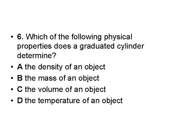  • 6. Which of the following physical properties does a graduated cylinder determine?
