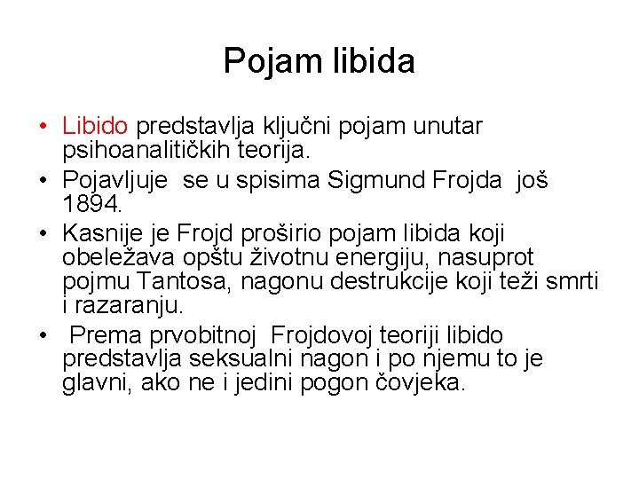 Pojam libida • Libido predstavlja ključni pojam unutar psihoanalitičkih teorija. • Pojavljuje se u