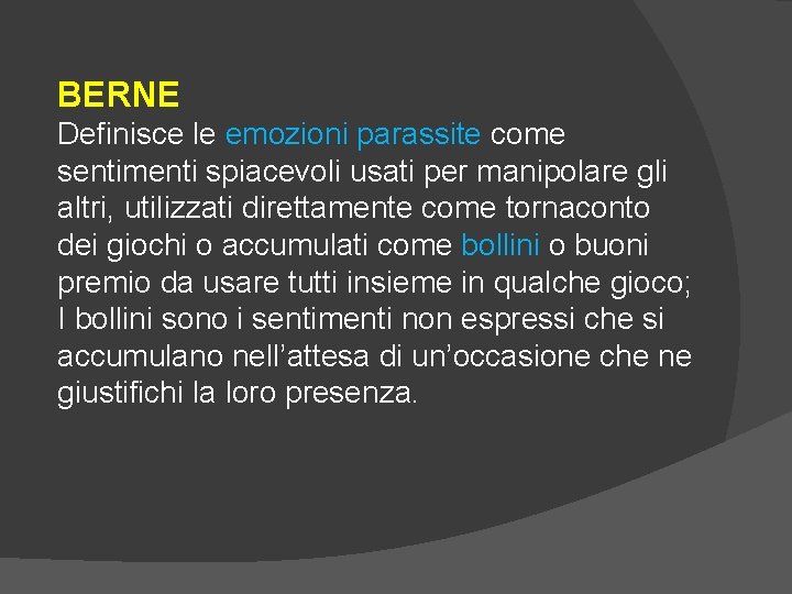 BERNE Definisce le emozioni parassite come sentimenti spiacevoli usati per manipolare gli altri, utilizzati