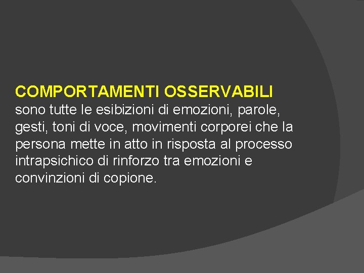 COMPORTAMENTI OSSERVABILI sono tutte le esibizioni di emozioni, parole, gesti, toni di voce, movimenti