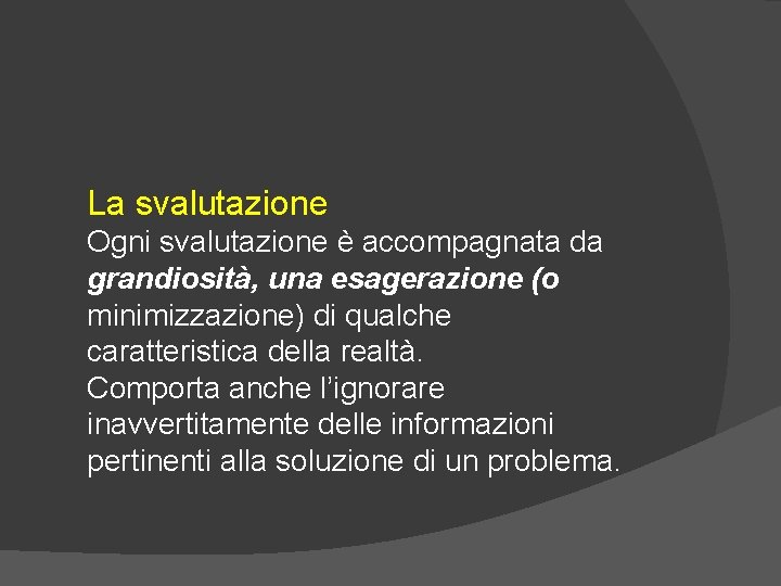 La svalutazione Ogni svalutazione è accompagnata da grandiosità, una esagerazione (o minimizzazione) di qualche