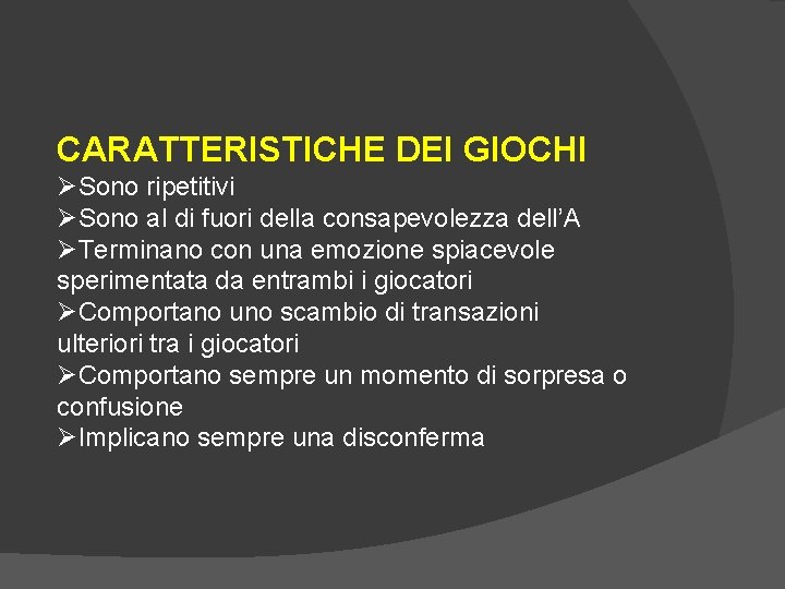 CARATTERISTICHE DEI GIOCHI ØSono ripetitivi ØSono al di fuori della consapevolezza dell’A ØTerminano con