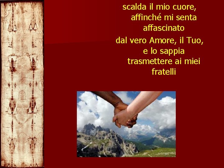 scalda il mio cuore, affinché mi senta affascinato dal vero Amore, il Tuo, e