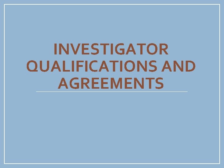 INVESTIGATOR QUALIFICATIONS AND AGREEMENTS 