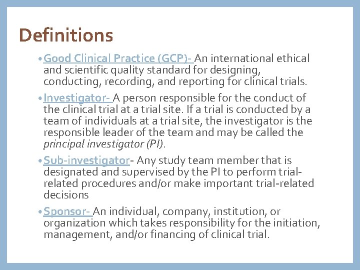 Definitions • Good Clinical Practice (GCP)- An international ethical and scientific quality standard for