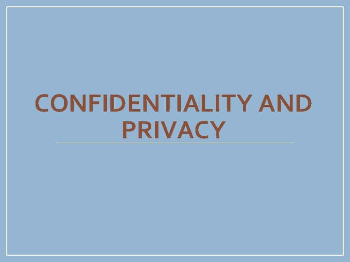 CONFIDENTIALITY AND PRIVACY 