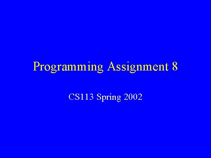 Programming Assignment 8 CS 113 Spring 2002 