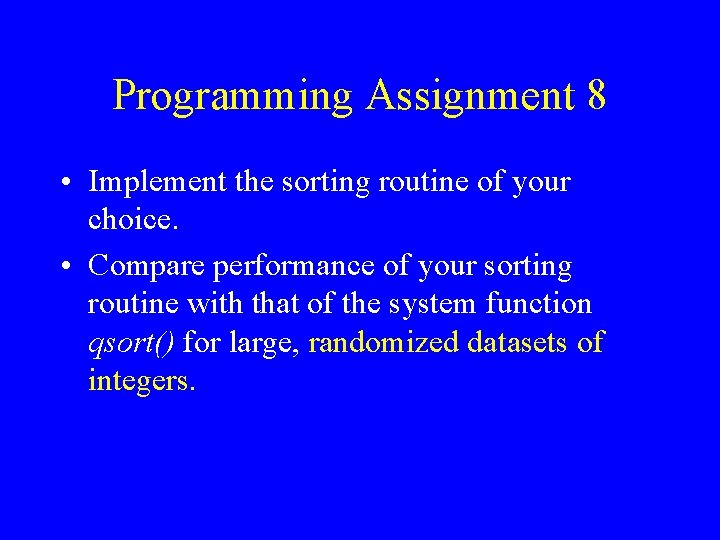 Programming Assignment 8 • Implement the sorting routine of your choice. • Compare performance