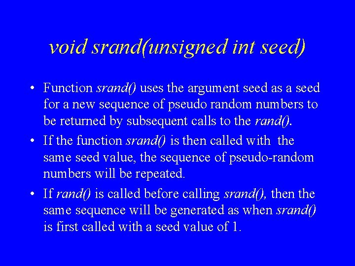 void srand(unsigned int seed) • Function srand() uses the argument seed as a seed