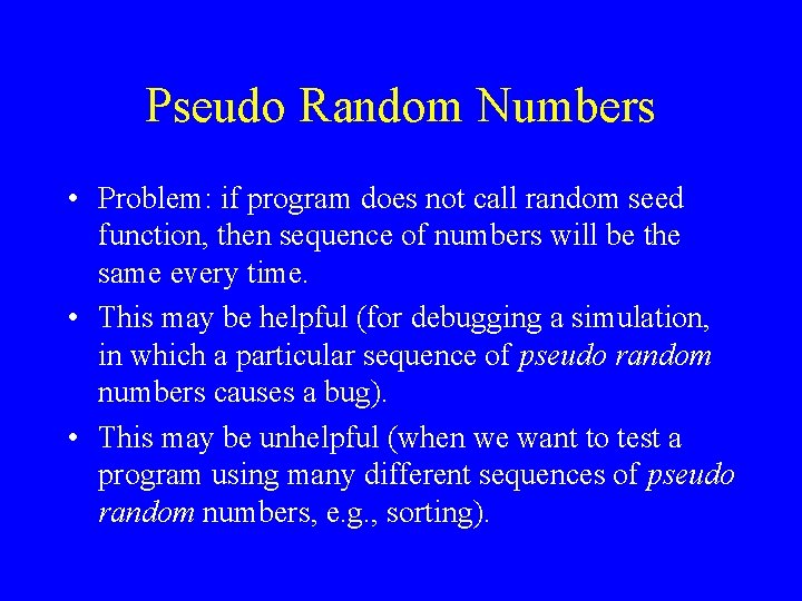 Pseudo Random Numbers • Problem: if program does not call random seed function, then