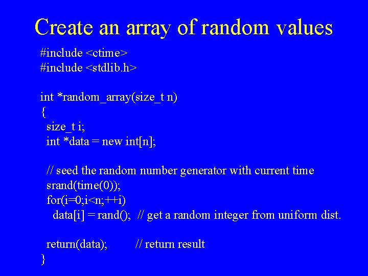 Create an array of random values #include <ctime> #include <stdlib. h> int *random_array(size_t n) Create an array of random values #include <ctime> #include <stdlib. h> int *random_array(size_t n)