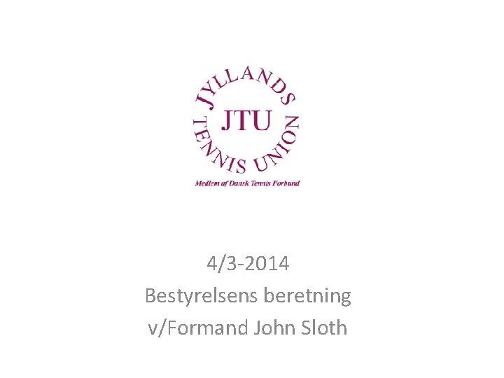 4/3 -2014 Bestyrelsens beretning v/Formand John Sloth 