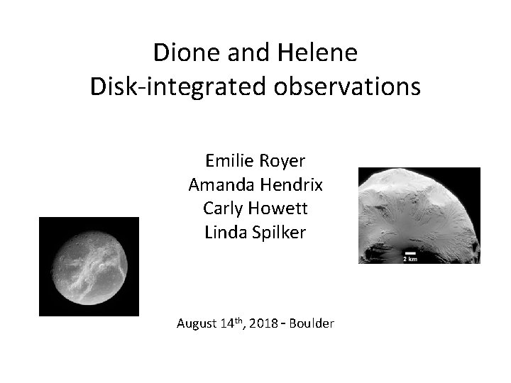 Dione and Helene Disk-integrated observations Emilie Royer Amanda Hendrix Carly Howett Linda Spilker August