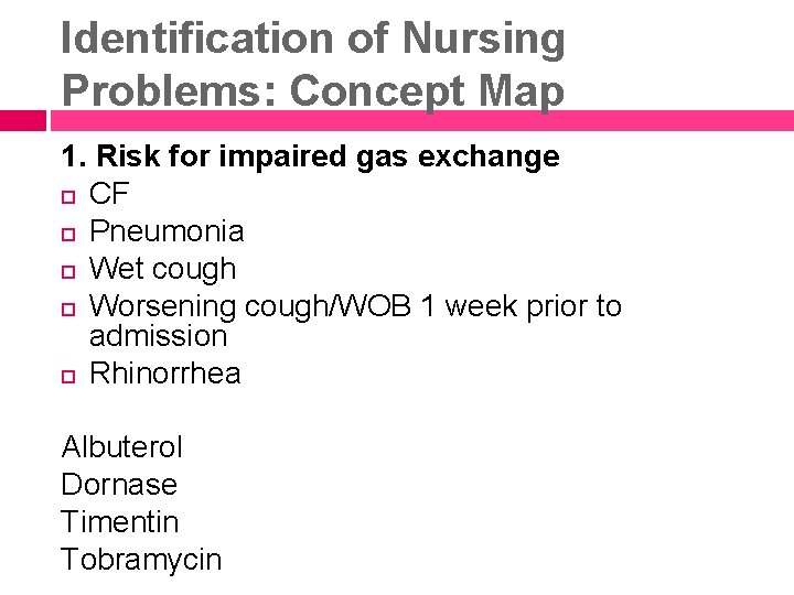 Identification of Nursing Problems: Concept Map 1. Risk for impaired gas exchange CF Pneumonia