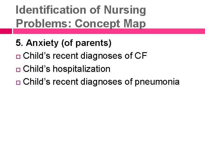 Identification of Nursing Problems: Concept Map 5. Anxiety (of parents) Child’s recent diagnoses of