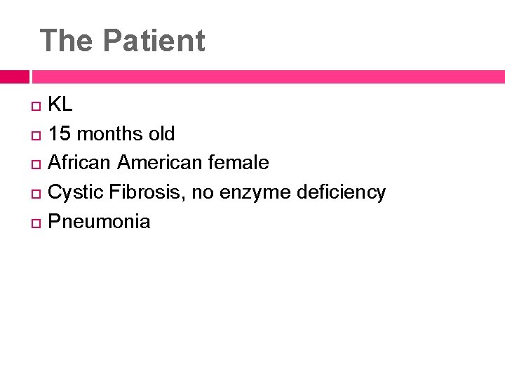 The Patient KL 15 months old African American female Cystic Fibrosis, no enzyme deficiency